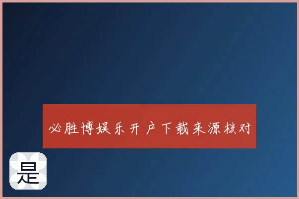 必胜博娱乐开户下载来源核对