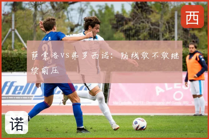 萨索洛vs弗罗西诺：防线敢不敢继续前压